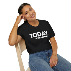 Today is not your Day Unisex Softstyle T-Shirt