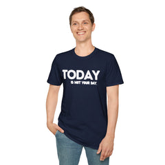 Today is not your Day Unisex Softstyle T-Shirt