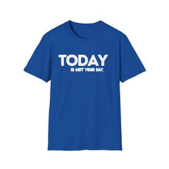 Today is not your Day Unisex Softstyle T-Shirt