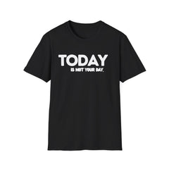 Today is not your Day Unisex Softstyle T-Shirt